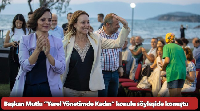 Başkan Mutlu “Yerel Yönetimde Kadın” konulu söyleşide konuştu