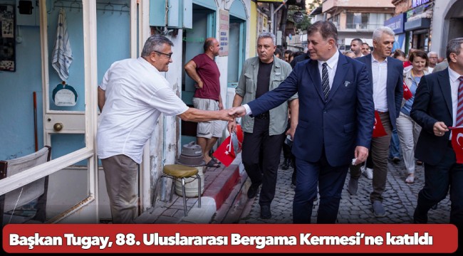 Başkan Tugay, 88. Uluslararası Bergama Kermesi’ne katıldı