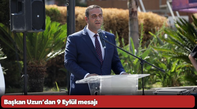 Başkan Uzun'dan 9 Eylül mesajı, "Bağımsızlık ateşi hiç sönmeyecek"