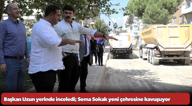 Başkan Uzun yerinde inceledi; Sema Sokak yeni çehresine kavuşuyor