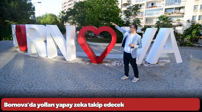 Bornova’da yolları yapay zeka takip edecek