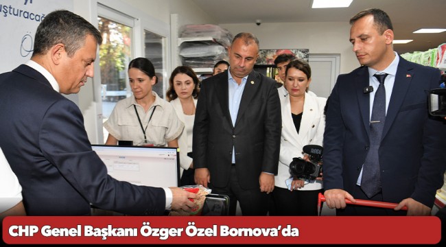 CHP Genel Başkanı Özger Özel Bornova’da