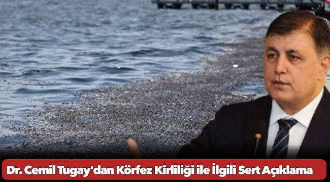 İzmir Büyükşehir Belediye Başkanı Dr. Cemil Tugay'dan Körfez Kirliliği ile İlgili Sert Açıklama