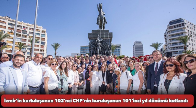 İzmir’in kurtuluşunun 102’nci CHP’nin kuruluşunun 101’inci yıl dönümü kutlandı