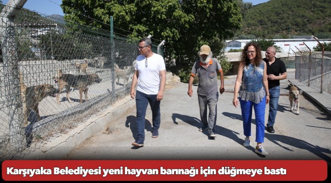 Karşıyaka Belediyesi yeni hayvan barınağı için düğmeye bastı