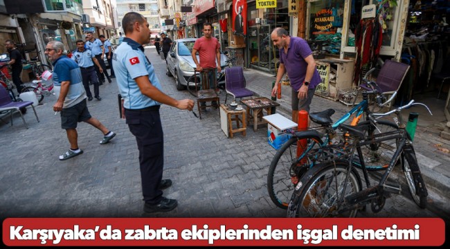 Karşıyaka’da zabıta ekiplerinden işgal denetimi
