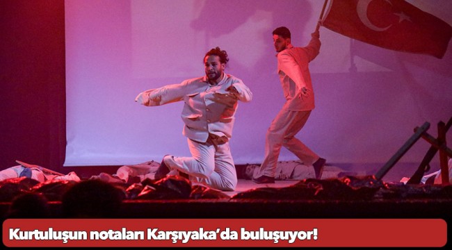 Kurtuluşun notaları Karşıyaka’da buluşuyor!