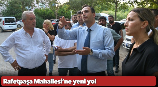 Rafetpaşa Mahallesi’ne yeni yol