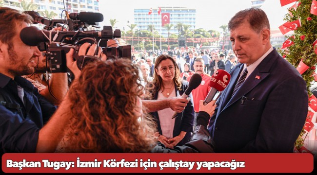 Başkan Tugay: İzmir Körfezi için çalıştay yapacağız