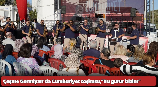 Çeşme Germiyan’da Cumhuriyet coşkusu,“Bu gurur bizim”