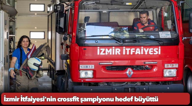 İzmir İtfaiyesi’nin crossfit şampiyonu hedef büyüttü