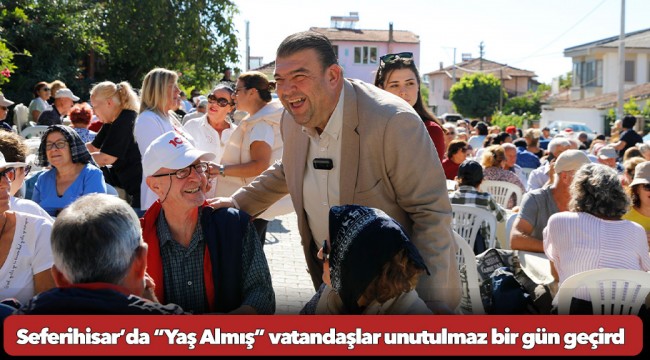 Seferihisar’da “Yaş Almış” vatandaşlar unutulmaz bir gün geçirdi