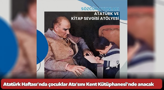 Atatürk Haftası’nda çocuklar Ata’sını Kent Kütüphanesi’nde anacak