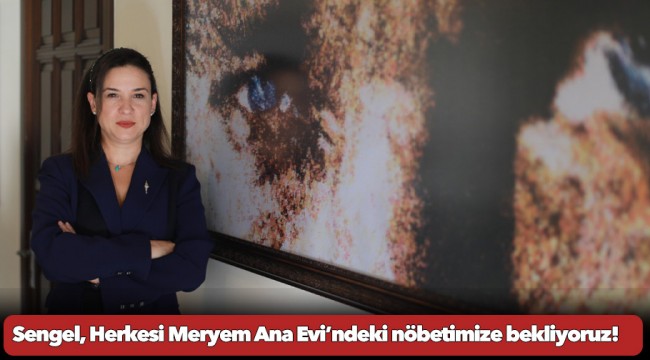 Başkan Filiz Ceritoğlu Sengel’den tarihi çağrı: Herkesi Meryem Ana Evi’ndeki nöbetimize bekliyoruz!