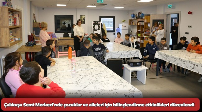 Karabağlar Çalıkuşu Semt Merkezi&#039;nde çocuklar ve aileleri için bilinçlendirme etkinlikleri düzenlendi