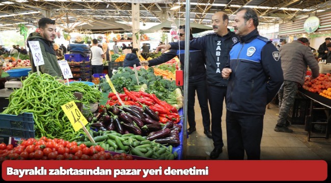 Bayraklı zabıtasından pazar yeri denetimi
