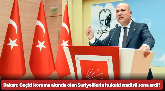 CHP’li Bakan: Geçici koruma altında olan Suriyelilerin hukuki statüsü sona erdi!