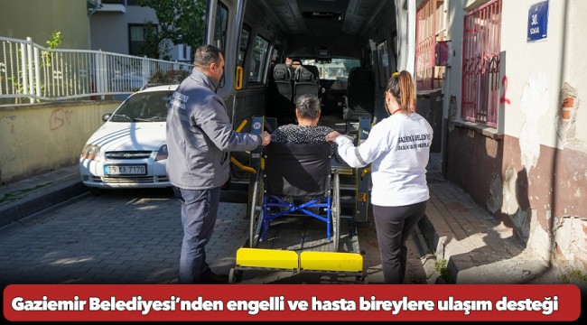 Gaziemir Belediyesi’nden engelli ve hasta bireylere ulaşım desteği