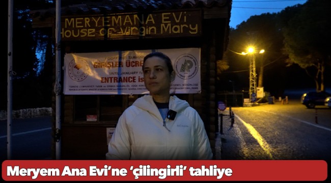 Meryem Ana Evi’ne ‘çilingirli’ tahliye
