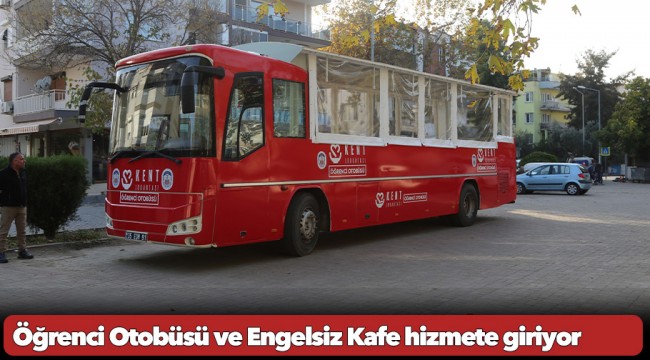 Öğrenci Otobüsü ve Engelsiz Kafe hizmete giriyor
