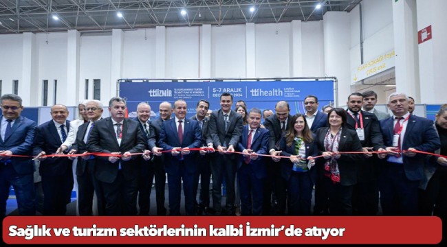 Sağlık ve turizm sektörlerinin kalbi İzmir’de atıyor