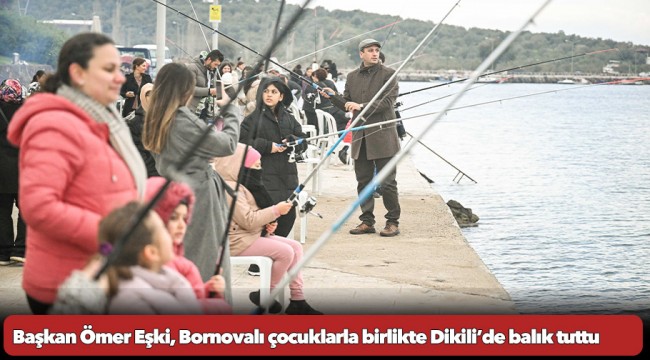 Başkan Ömer Eşki, Bornovalı çocuklarla birlikte Dikili’de balık tuttu