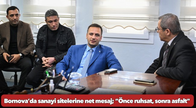 Bornova’da sanayi sitelerine net mesaj  “Önce ruhsat, sonra asfalt&quot;