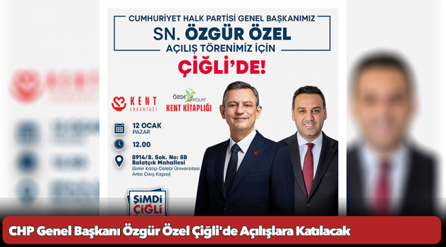 CHP Genel Başkanı Özgür Özel Çiğli&#039;de Açılışlara Katılacak