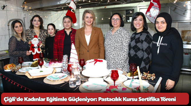 Çiğli&#039;de Kadınlar Eğitimle Güçleniyor: Pastacılık Kursu Sertifika Töreni