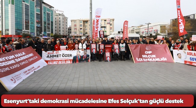 Esenyurt’taki demokrasi mücadelesine Efes Selçuk’tan güçlü destek