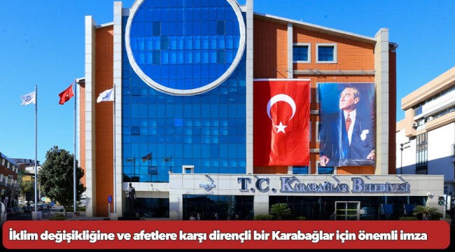 İklim değişikliğine ve afetlere karşı dirençli bir Karabağlar için önemli imza