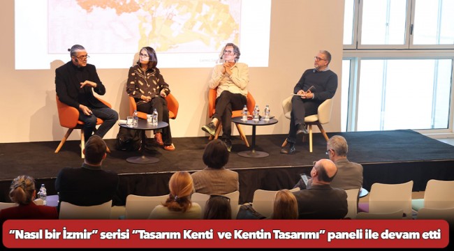 “Nasıl bir İzmir” serisi “Tasarım Kenti  ve Kentin Tasarımı” paneli ile devam etti