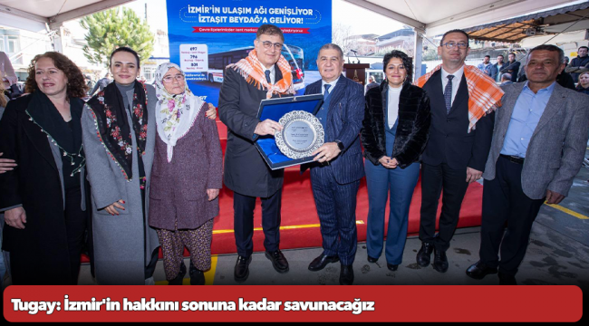 Tugay: İzmir&#039;in hakkını sonuna kadar savunacağız