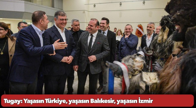 Tugay: Yaşasın Türkiye, yaşasın Balıkesir, yaşasın İzmir