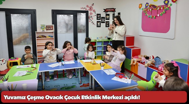 Yuvamız Çeşme Ovacık Çocuk Etkinlik Merkezi açıldı!