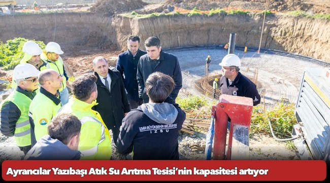 Ayrancılar Yazıbaşı Atık Su Arıtma Tesisi’nin kapasitesi artıyor