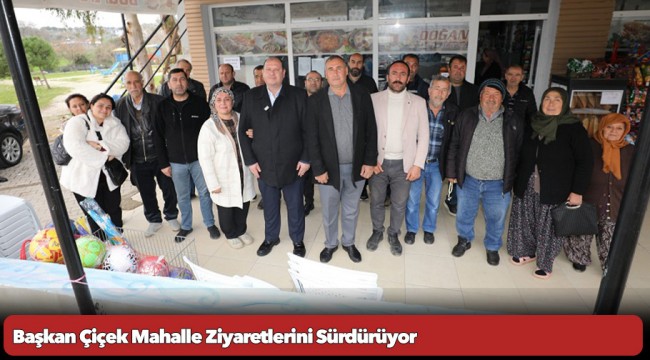 Başkan Çiçek Mahalle Ziyaretlerini Sürdürüyor
