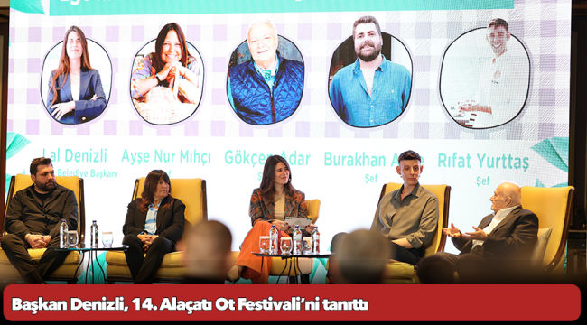 Başkan Denizli, 14. Alaçatı Ot Festivali’ni tanıttı: &quot;Toprak, Zaman ve Tat&quot; temasıyla 17-20 Nisan’da düzenlenecek”