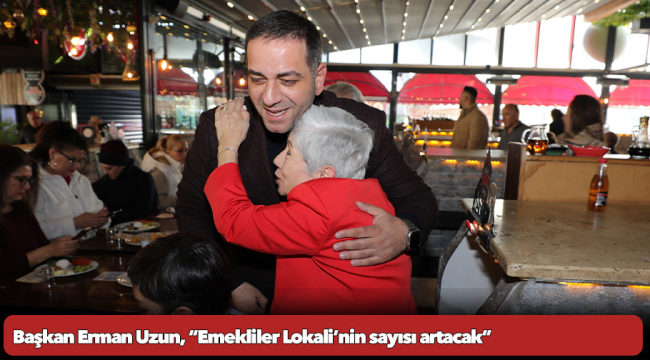 Başkan Erman Uzun, “Emekliler Lokali’nin sayısı artacak”