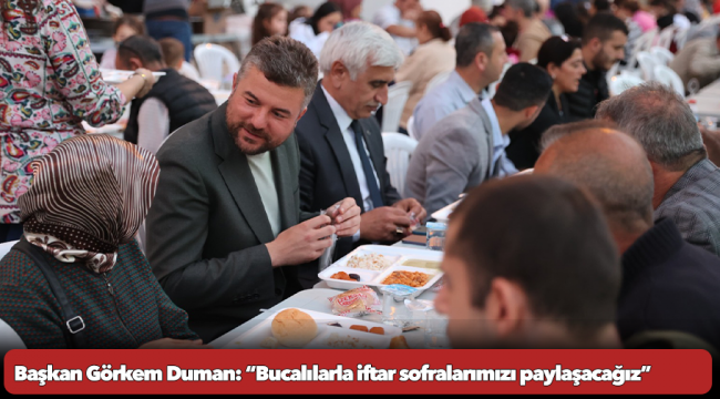 Başkan Görkem Duman: “Bucalılarla iftar sofralarımızı paylaşacağız”