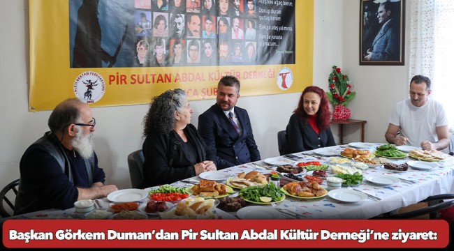 Başkan Görkem Duman’dan Pir Sultan Abdal Kültür Derneği’ne ziyaret:  “Her zaman gönül birliğine hazırız”