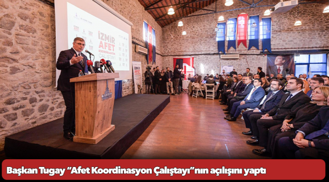 Başkan Tugay “Afet Koordinasyon Çalıştayı”nın açılışını yaptı “Afete hazır olmamız gerekiyor”