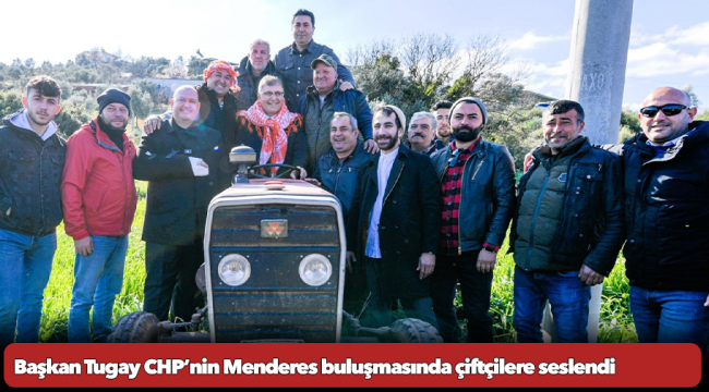 Başkan Tugay CHP’nin Menderes buluşmasında çiftçilere seslendi