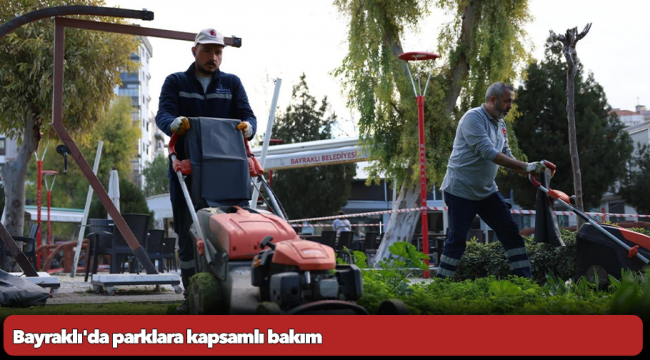 Bayraklı&#039;da parklara kapsamlı bakım