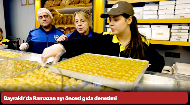 Bayraklı'da Ramazan ayı öncesi gıda denetimi