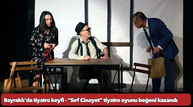 Bayraklı’da tiyatro keyfi  “Sırf Cinayet” tiyatro oyunu beğeni kazandı