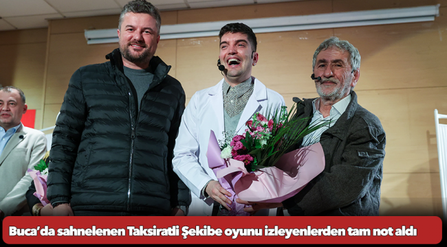 Buca’da sahnelenen Taksiratli Şekibe oyunu izleyenlerden tam not aldı