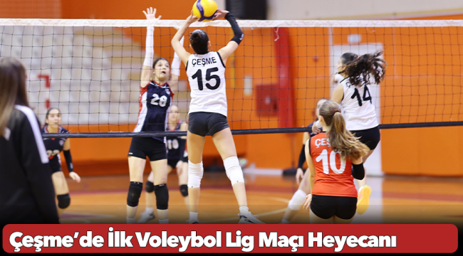 Çeşme’de İlk Voleybol Lig Maçı Heyecanı