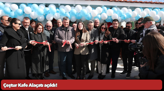 Çeştur Kafe Alaçatı açıldı!