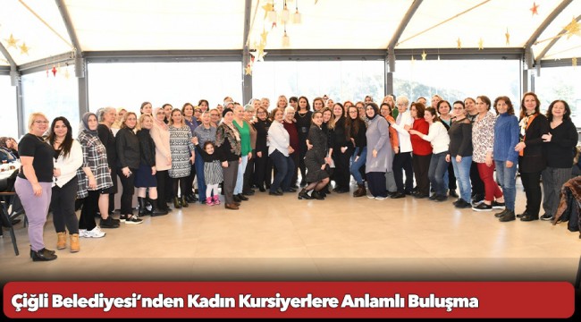 Çiğli Belediyesi’nden Kadın Kursiyerlere Anlamlı Buluşma